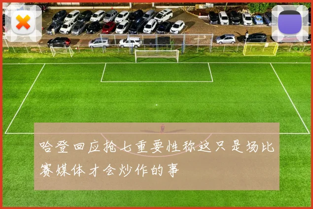 哈登回应抢七重要性称这只是场比赛媒体才会炒作的事